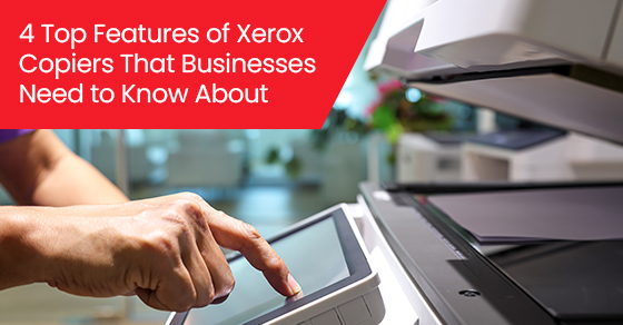 4 Top Features of Xerox Copiers That Businesses Need to Know About