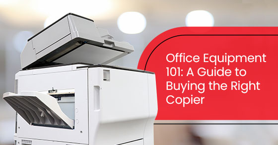Office Equipment 101: A Guide to Buying the Right Copier
