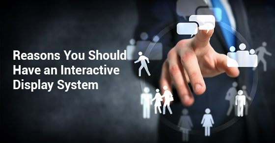 Reasons You Should Have an Interactive Display System