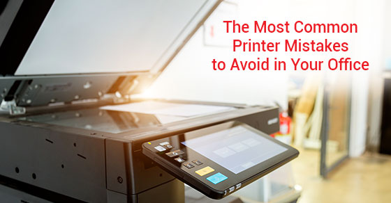 The Most Common Printer Mistakes to Avoid in Your Office