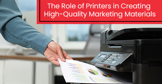 The Role of Printers in Creating High-Quality Marketing Materials