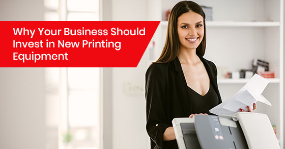 Why Your Business Should Invest in New Printing Equipment