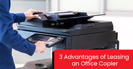 3 Advantages of Leasing an Office Copier