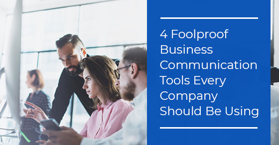 4 Foolproof Business Communication Tools Every Company Should Be Using