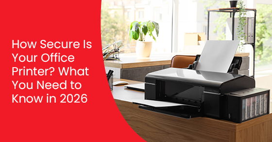 How Secure Is Your Office Printer? What You Need to Know in 2026