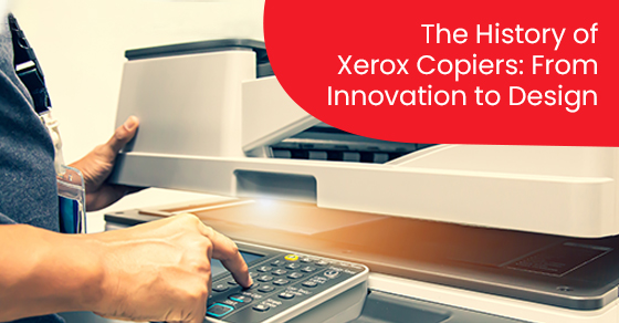 The History of Xerox Copiers: From Innovation to Design