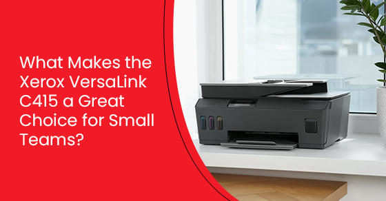 What Makes the Xerox VersaLink C415 a Great Choice for Small Teams?
